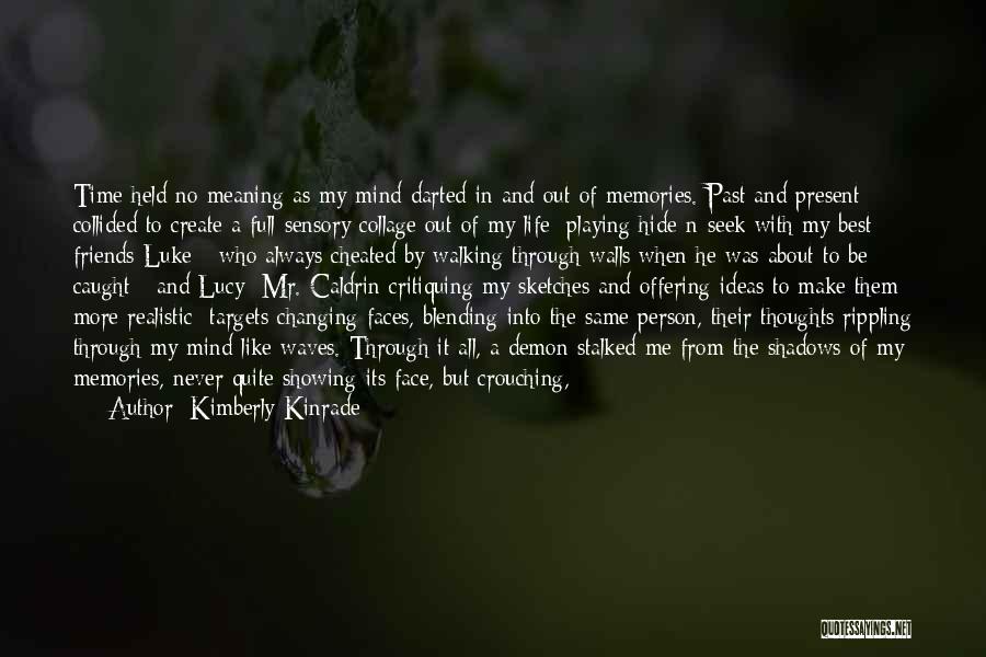 Kimberly Kinrade Quotes: Time Held No Meaning As My Mind Darted In And Out Of Memories. Past And Present Collided To Create A