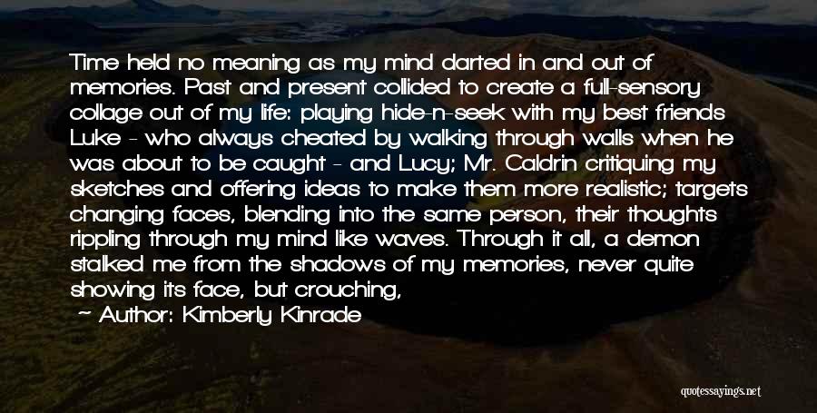 Kimberly Kinrade Quotes: Time Held No Meaning As My Mind Darted In And Out Of Memories. Past And Present Collided To Create A