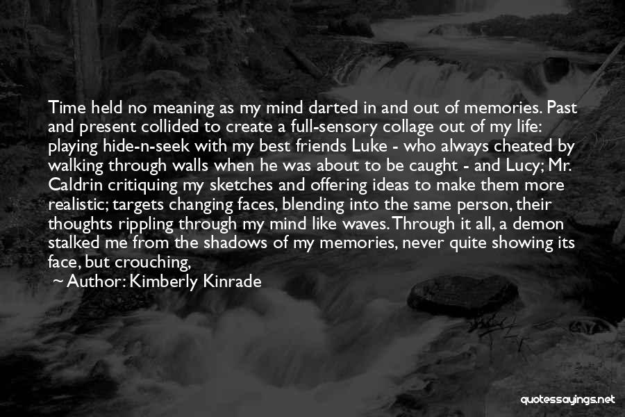 Kimberly Kinrade Quotes: Time Held No Meaning As My Mind Darted In And Out Of Memories. Past And Present Collided To Create A
