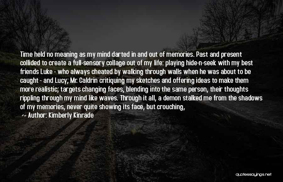 Kimberly Kinrade Quotes: Time Held No Meaning As My Mind Darted In And Out Of Memories. Past And Present Collided To Create A