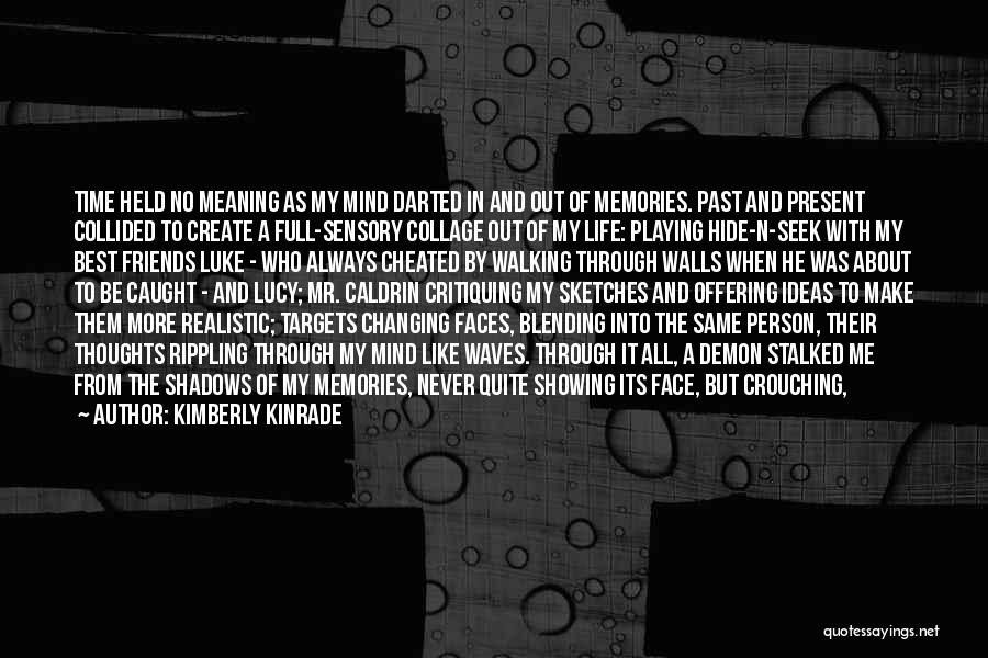 Kimberly Kinrade Quotes: Time Held No Meaning As My Mind Darted In And Out Of Memories. Past And Present Collided To Create A