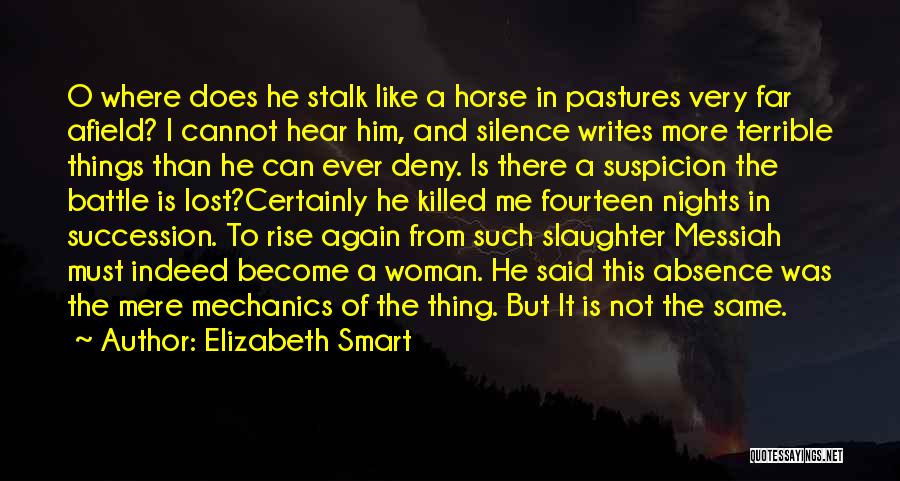 Elizabeth Smart Quotes: O Where Does He Stalk Like A Horse In Pastures Very Far Afield? I Cannot Hear Him, And Silence Writes