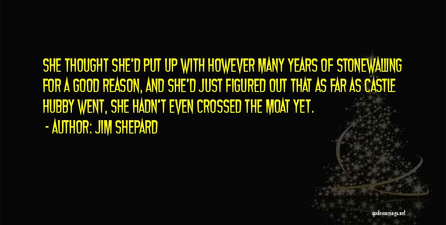 Jim Shepard Quotes: She Thought She'd Put Up With However Many Years Of Stonewalling For A Good Reason, And She'd Just Figured Out