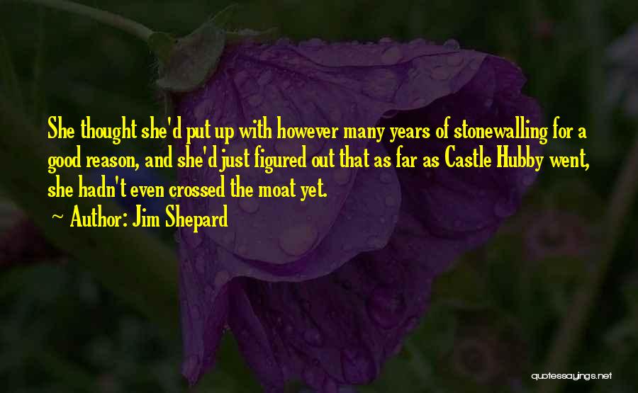 Jim Shepard Quotes: She Thought She'd Put Up With However Many Years Of Stonewalling For A Good Reason, And She'd Just Figured Out