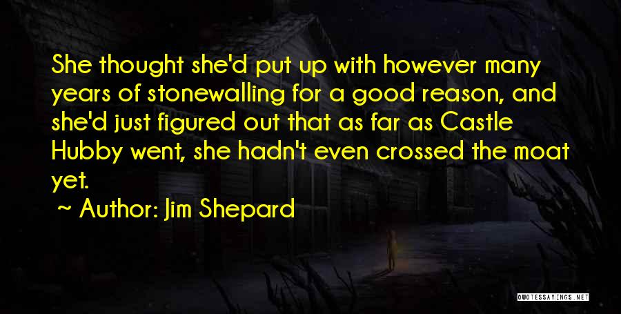 Jim Shepard Quotes: She Thought She'd Put Up With However Many Years Of Stonewalling For A Good Reason, And She'd Just Figured Out