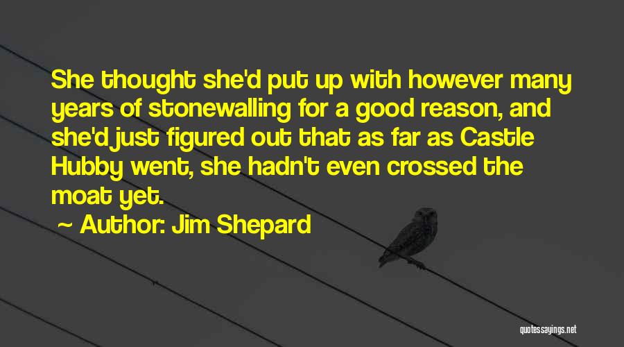 Jim Shepard Quotes: She Thought She'd Put Up With However Many Years Of Stonewalling For A Good Reason, And She'd Just Figured Out