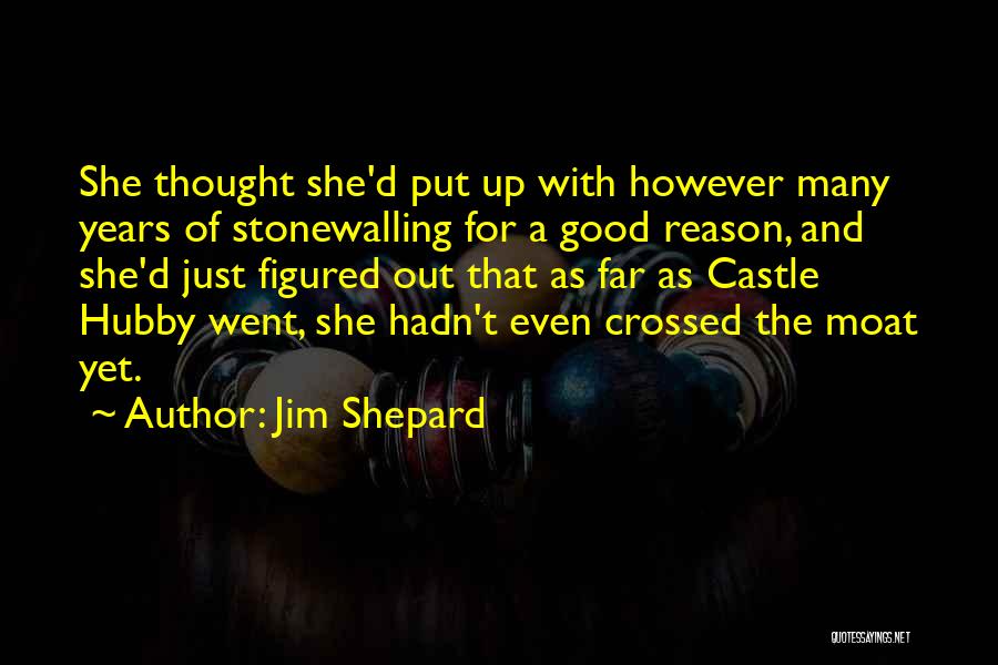 Jim Shepard Quotes: She Thought She'd Put Up With However Many Years Of Stonewalling For A Good Reason, And She'd Just Figured Out