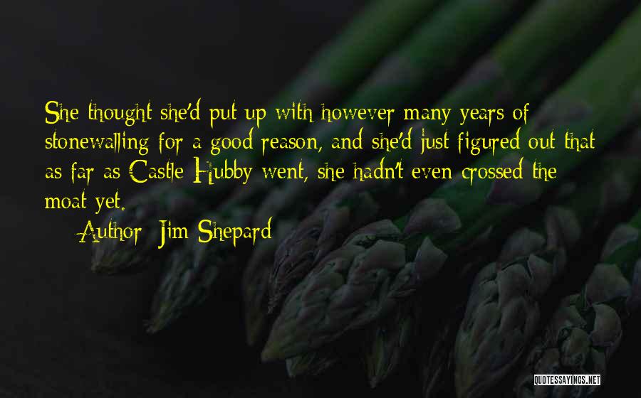 Jim Shepard Quotes: She Thought She'd Put Up With However Many Years Of Stonewalling For A Good Reason, And She'd Just Figured Out