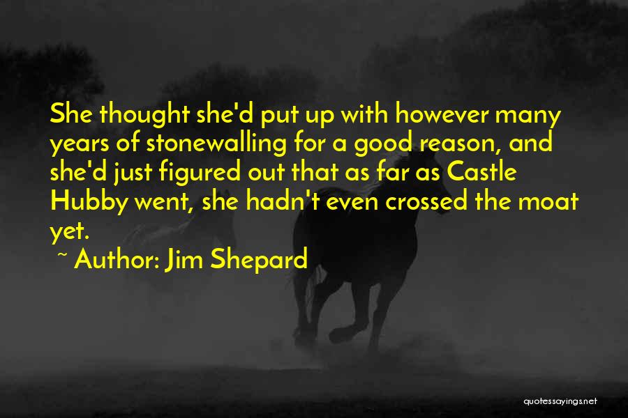 Jim Shepard Quotes: She Thought She'd Put Up With However Many Years Of Stonewalling For A Good Reason, And She'd Just Figured Out