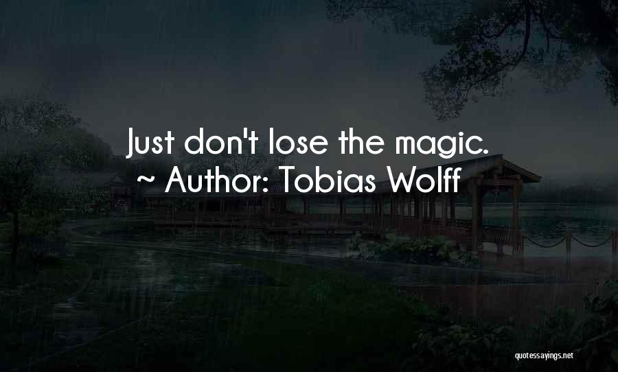 Tobias Wolff Quotes: Just Don't Lose The Magic.