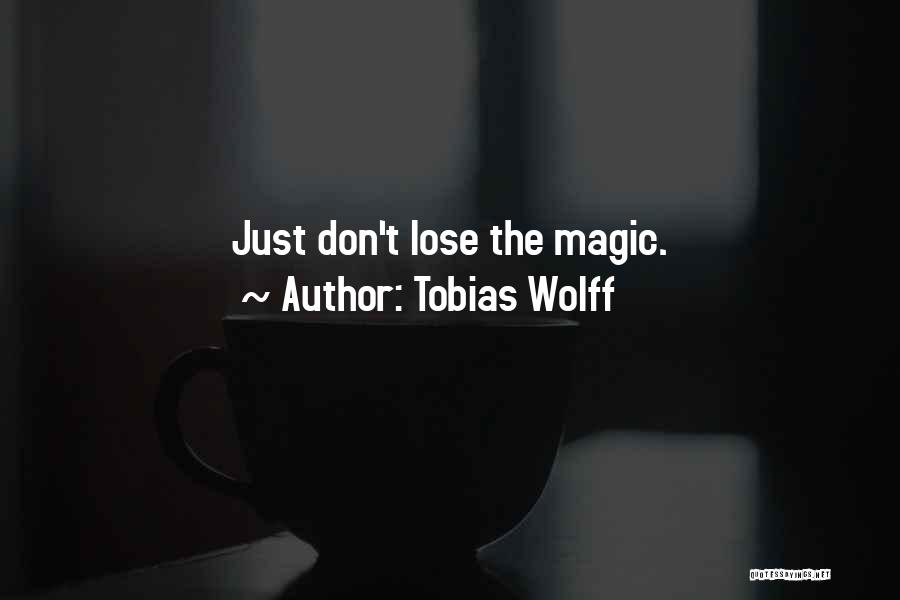 Tobias Wolff Quotes: Just Don't Lose The Magic.
