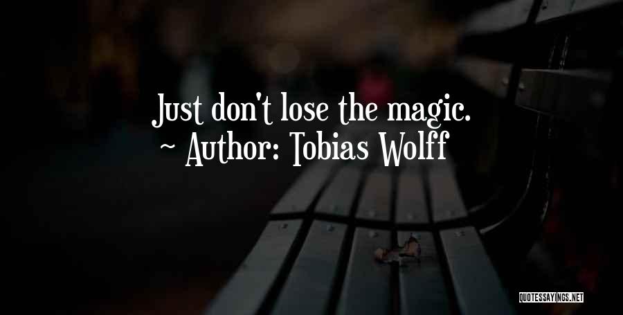 Tobias Wolff Quotes: Just Don't Lose The Magic.
