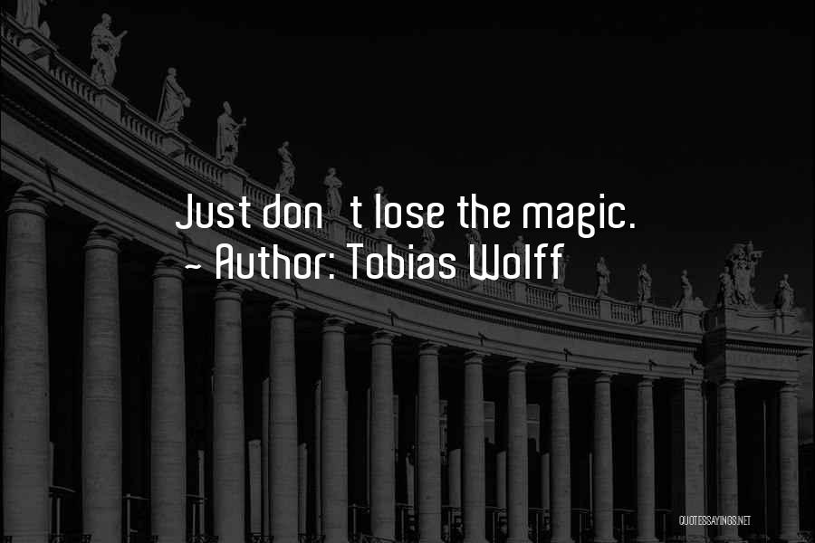 Tobias Wolff Quotes: Just Don't Lose The Magic.