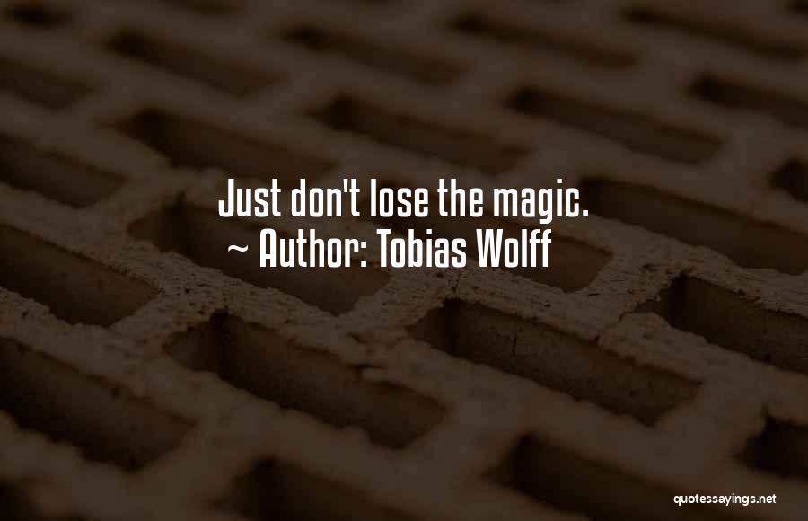 Tobias Wolff Quotes: Just Don't Lose The Magic.