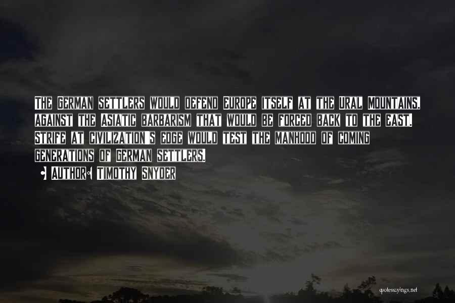 Timothy Snyder Quotes: The German Settlers Would Defend Europe Itself At The Ural Mountains, Against The Asiatic Barbarism That Would Be Forced Back