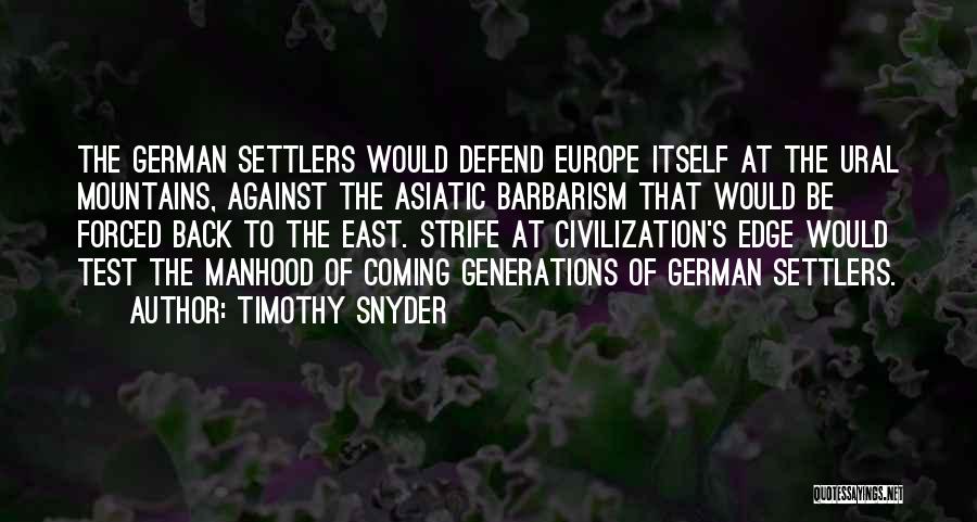 Timothy Snyder Quotes: The German Settlers Would Defend Europe Itself At The Ural Mountains, Against The Asiatic Barbarism That Would Be Forced Back
