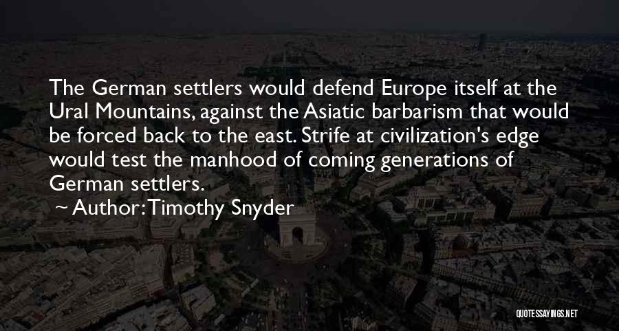 Timothy Snyder Quotes: The German Settlers Would Defend Europe Itself At The Ural Mountains, Against The Asiatic Barbarism That Would Be Forced Back
