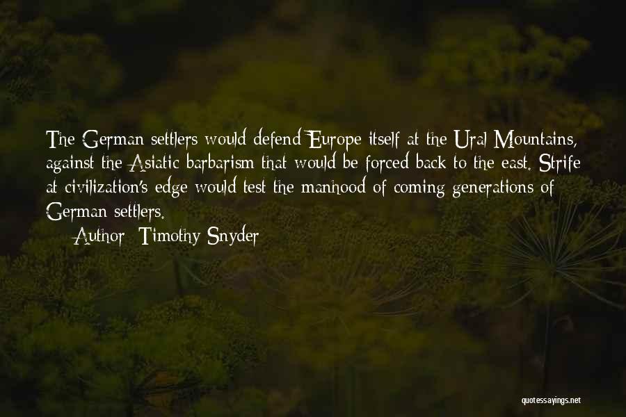 Timothy Snyder Quotes: The German Settlers Would Defend Europe Itself At The Ural Mountains, Against The Asiatic Barbarism That Would Be Forced Back