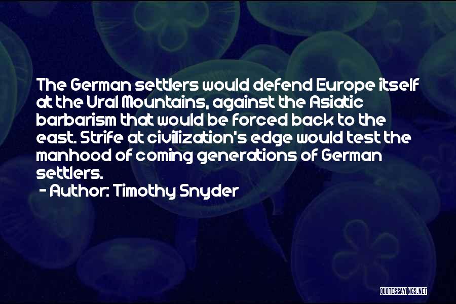 Timothy Snyder Quotes: The German Settlers Would Defend Europe Itself At The Ural Mountains, Against The Asiatic Barbarism That Would Be Forced Back