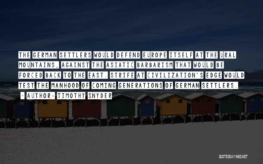 Timothy Snyder Quotes: The German Settlers Would Defend Europe Itself At The Ural Mountains, Against The Asiatic Barbarism That Would Be Forced Back