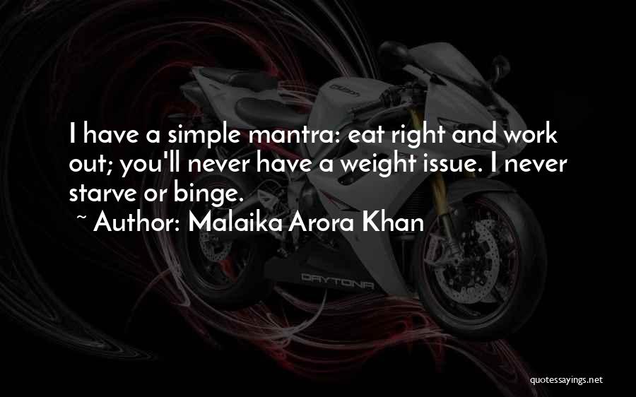Malaika Arora Khan Quotes: I Have A Simple Mantra: Eat Right And Work Out; You'll Never Have A Weight Issue. I Never Starve Or