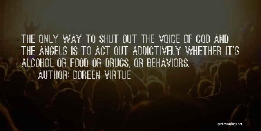 Doreen Virtue Quotes: The Only Way To Shut Out The Voice Of God And The Angels Is To Act Out Addictively Whether It's