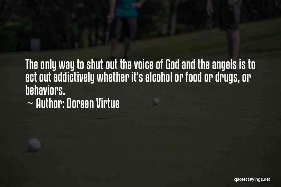 Doreen Virtue Quotes: The Only Way To Shut Out The Voice Of God And The Angels Is To Act Out Addictively Whether It's