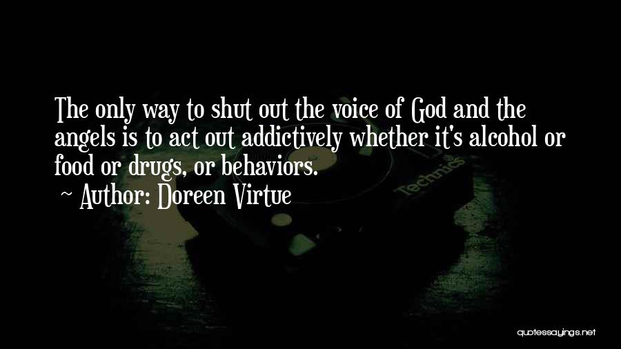 Doreen Virtue Quotes: The Only Way To Shut Out The Voice Of God And The Angels Is To Act Out Addictively Whether It's