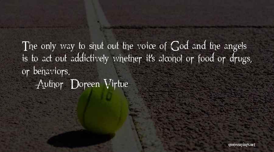 Doreen Virtue Quotes: The Only Way To Shut Out The Voice Of God And The Angels Is To Act Out Addictively Whether It's