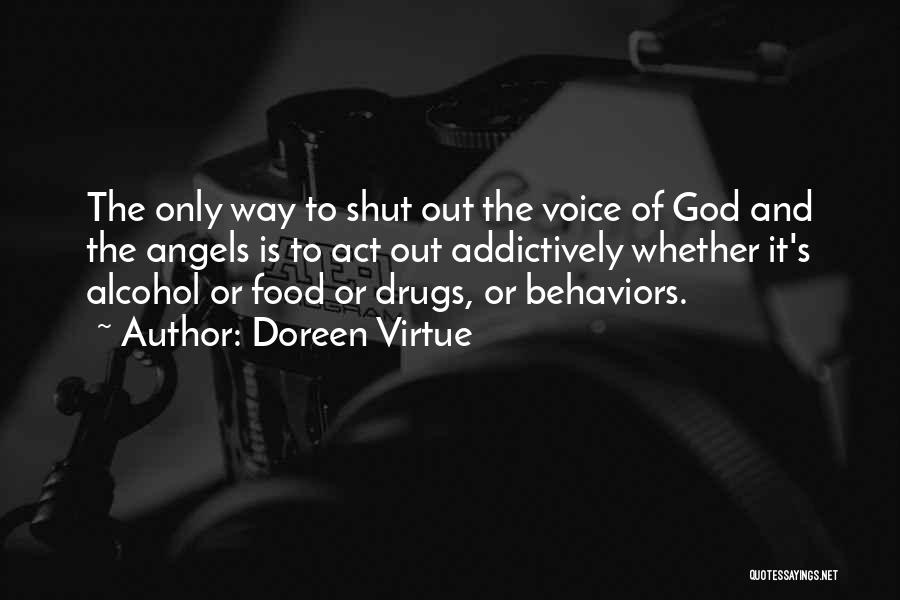 Doreen Virtue Quotes: The Only Way To Shut Out The Voice Of God And The Angels Is To Act Out Addictively Whether It's