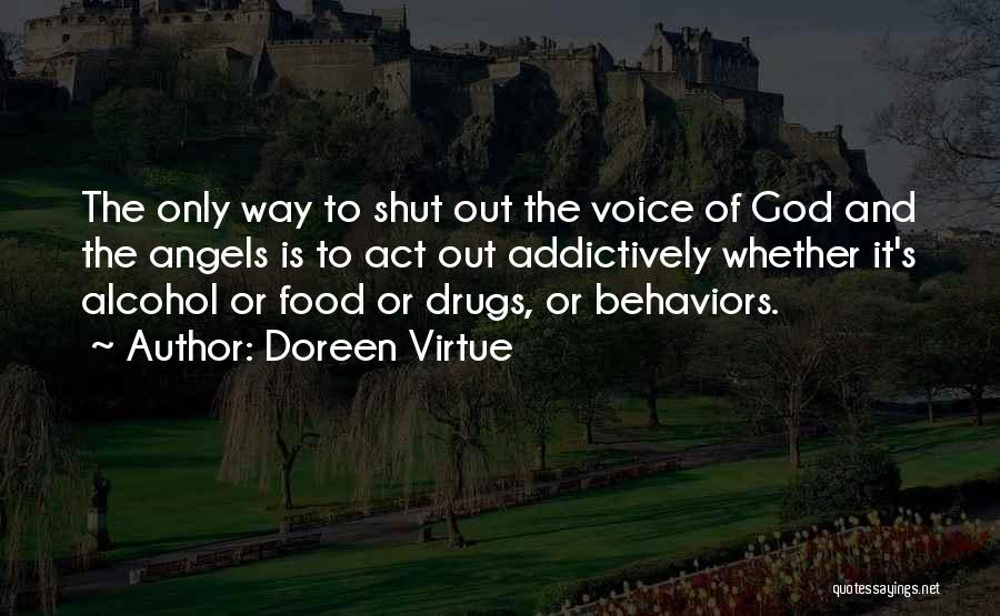 Doreen Virtue Quotes: The Only Way To Shut Out The Voice Of God And The Angels Is To Act Out Addictively Whether It's