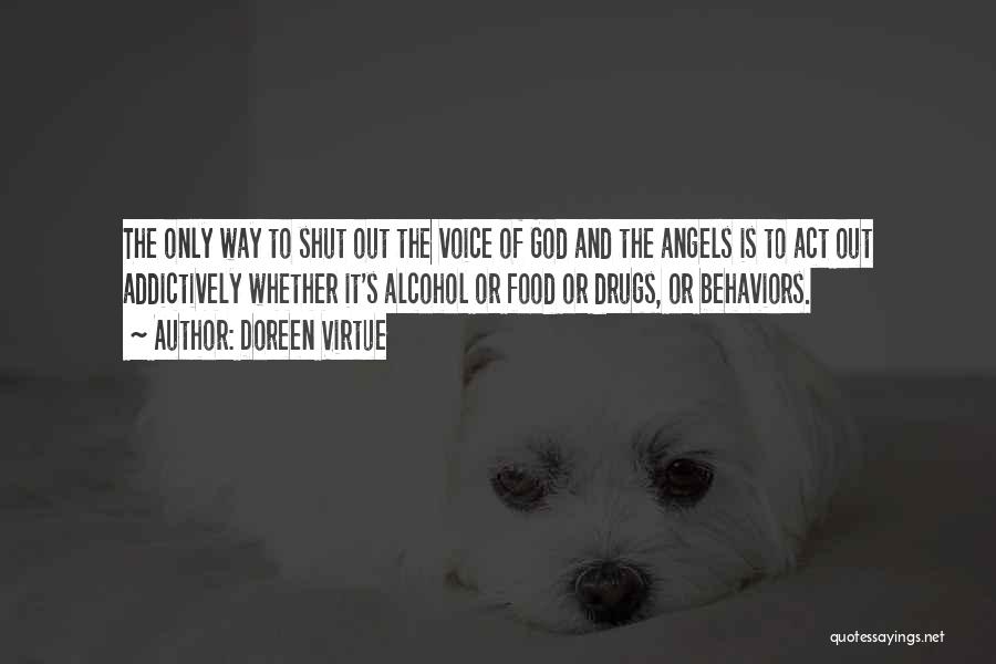 Doreen Virtue Quotes: The Only Way To Shut Out The Voice Of God And The Angels Is To Act Out Addictively Whether It's