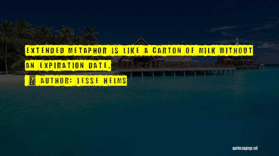 Jesse Helms Quotes: Extended Metaphor Is Like A Carton Of Milk Without An Expiration Date.