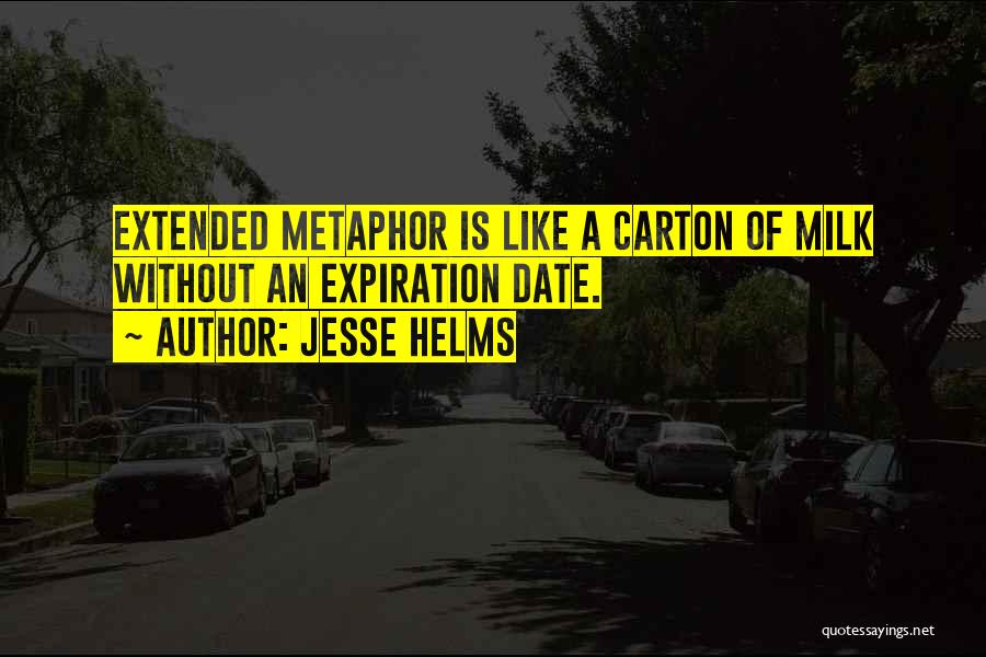 Jesse Helms Quotes: Extended Metaphor Is Like A Carton Of Milk Without An Expiration Date.