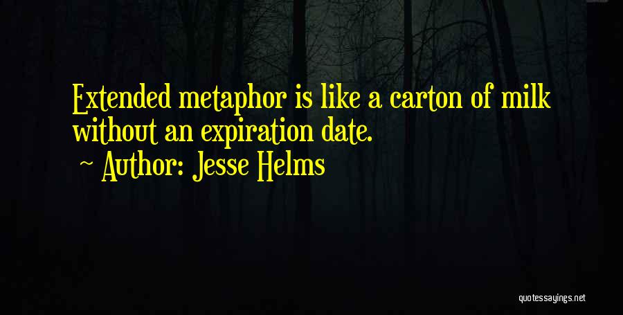 Jesse Helms Quotes: Extended Metaphor Is Like A Carton Of Milk Without An Expiration Date.