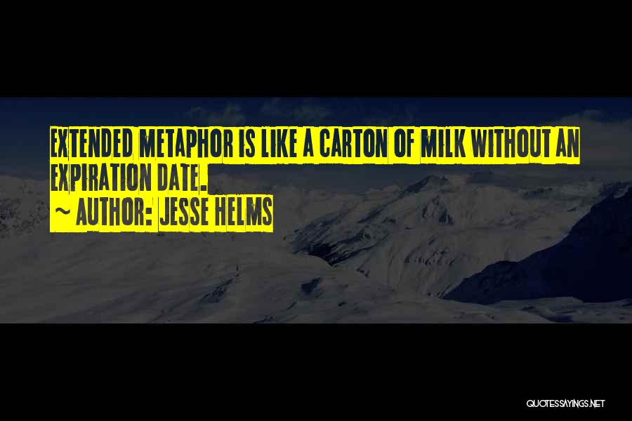 Jesse Helms Quotes: Extended Metaphor Is Like A Carton Of Milk Without An Expiration Date.