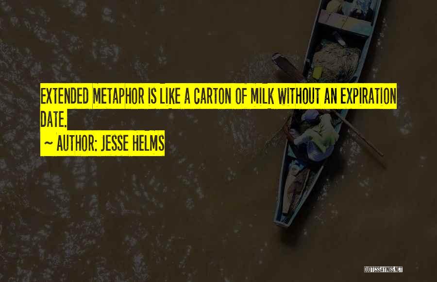 Jesse Helms Quotes: Extended Metaphor Is Like A Carton Of Milk Without An Expiration Date.