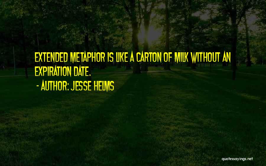 Jesse Helms Quotes: Extended Metaphor Is Like A Carton Of Milk Without An Expiration Date.