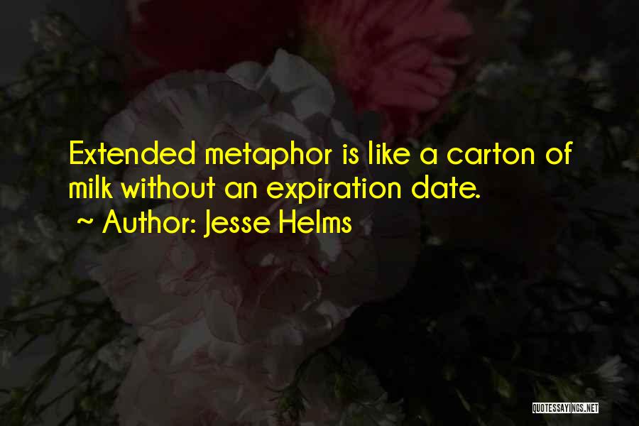Jesse Helms Quotes: Extended Metaphor Is Like A Carton Of Milk Without An Expiration Date.