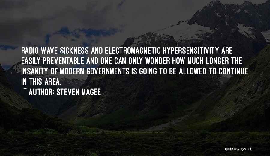 Steven Magee Quotes: Radio Wave Sickness And Electromagnetic Hypersensitivity Are Easily Preventable And One Can Only Wonder How Much Longer The Insanity Of