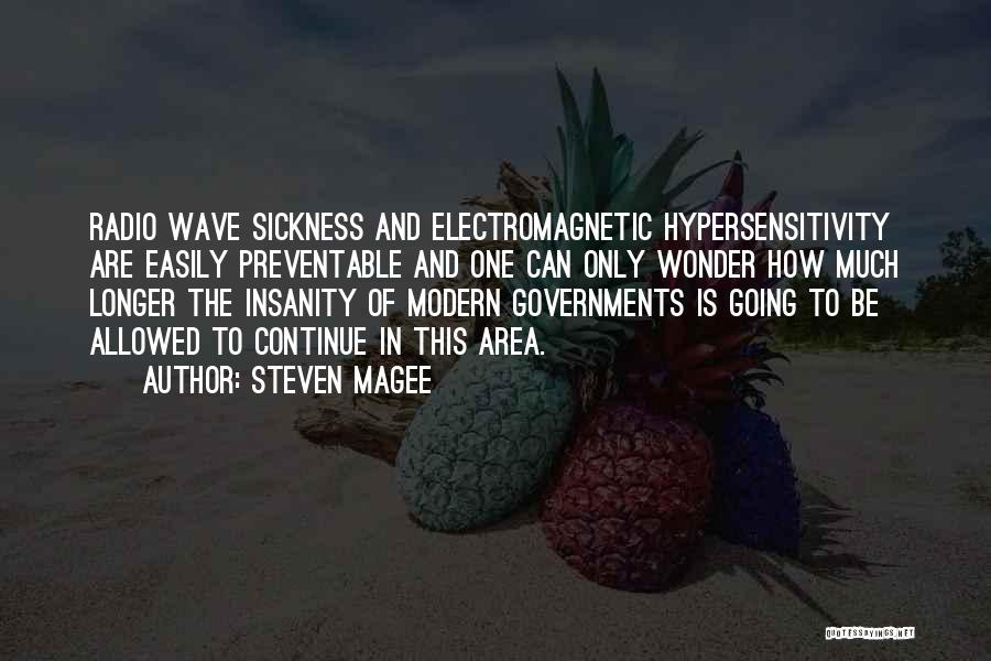 Steven Magee Quotes: Radio Wave Sickness And Electromagnetic Hypersensitivity Are Easily Preventable And One Can Only Wonder How Much Longer The Insanity Of