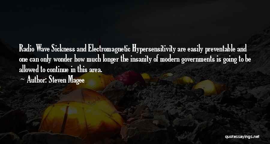Steven Magee Quotes: Radio Wave Sickness And Electromagnetic Hypersensitivity Are Easily Preventable And One Can Only Wonder How Much Longer The Insanity Of