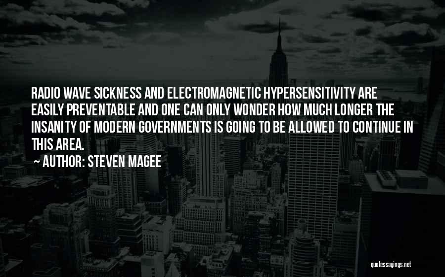 Steven Magee Quotes: Radio Wave Sickness And Electromagnetic Hypersensitivity Are Easily Preventable And One Can Only Wonder How Much Longer The Insanity Of