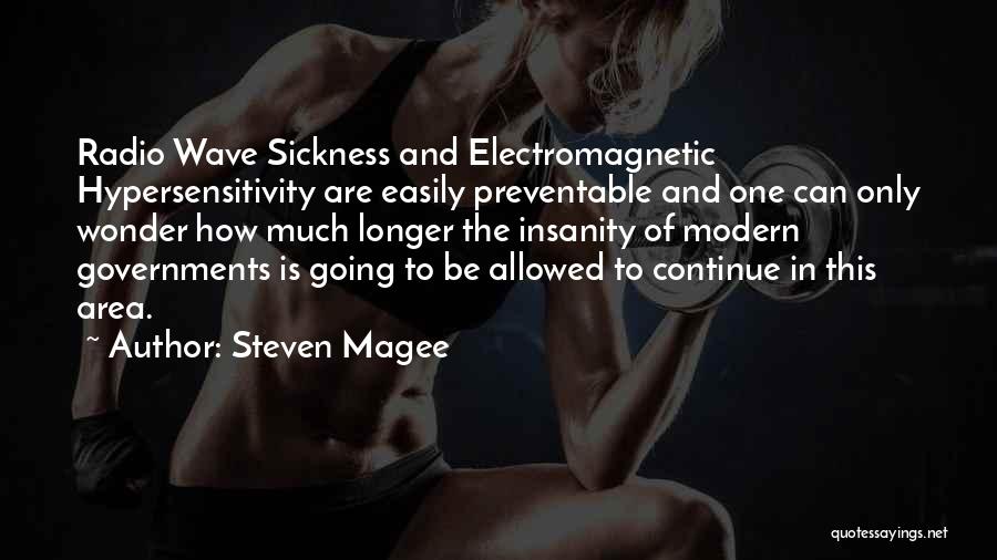 Steven Magee Quotes: Radio Wave Sickness And Electromagnetic Hypersensitivity Are Easily Preventable And One Can Only Wonder How Much Longer The Insanity Of