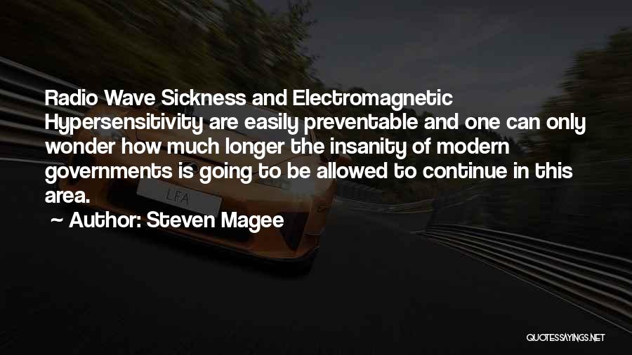 Steven Magee Quotes: Radio Wave Sickness And Electromagnetic Hypersensitivity Are Easily Preventable And One Can Only Wonder How Much Longer The Insanity Of