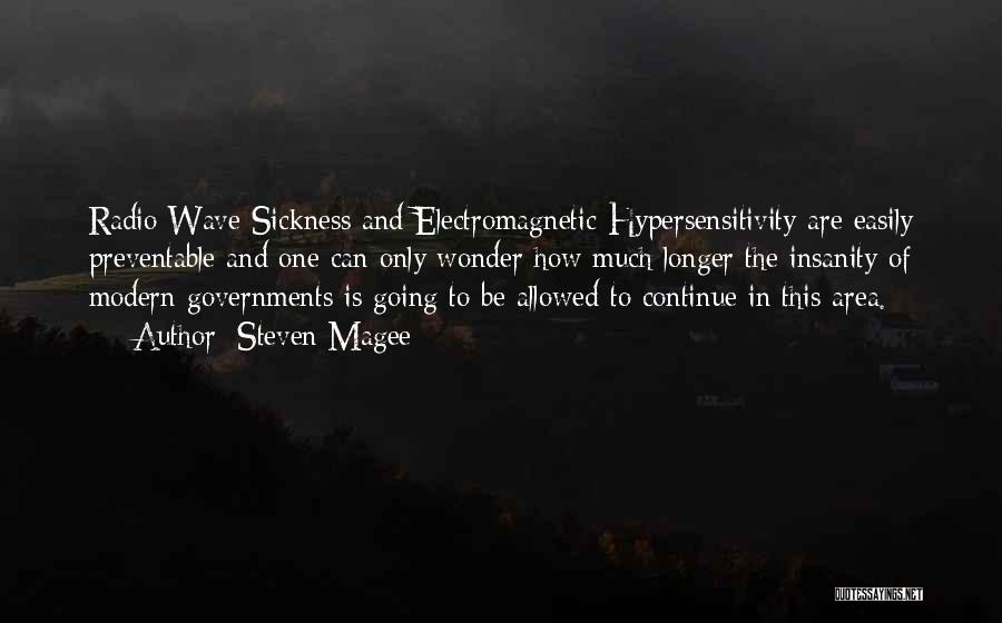 Steven Magee Quotes: Radio Wave Sickness And Electromagnetic Hypersensitivity Are Easily Preventable And One Can Only Wonder How Much Longer The Insanity Of