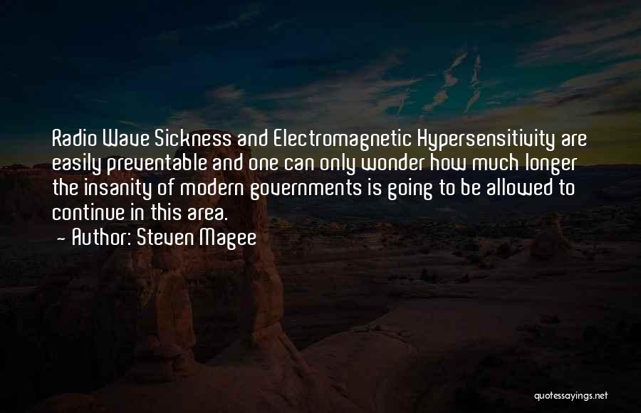 Steven Magee Quotes: Radio Wave Sickness And Electromagnetic Hypersensitivity Are Easily Preventable And One Can Only Wonder How Much Longer The Insanity Of