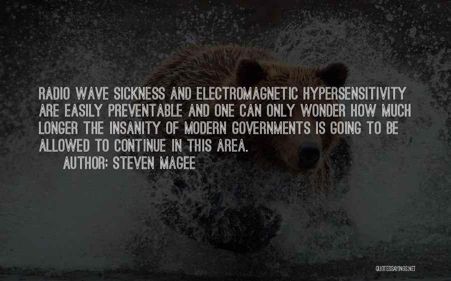 Steven Magee Quotes: Radio Wave Sickness And Electromagnetic Hypersensitivity Are Easily Preventable And One Can Only Wonder How Much Longer The Insanity Of