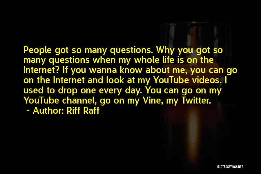Riff Raff Quotes: People Got So Many Questions. Why You Got So Many Questions When My Whole Life Is On The Internet? If