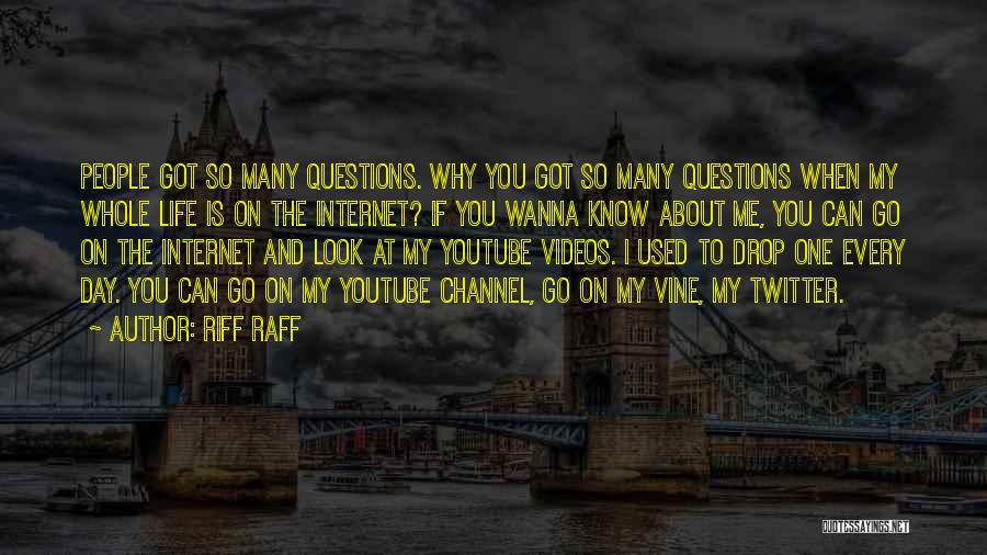 Riff Raff Quotes: People Got So Many Questions. Why You Got So Many Questions When My Whole Life Is On The Internet? If